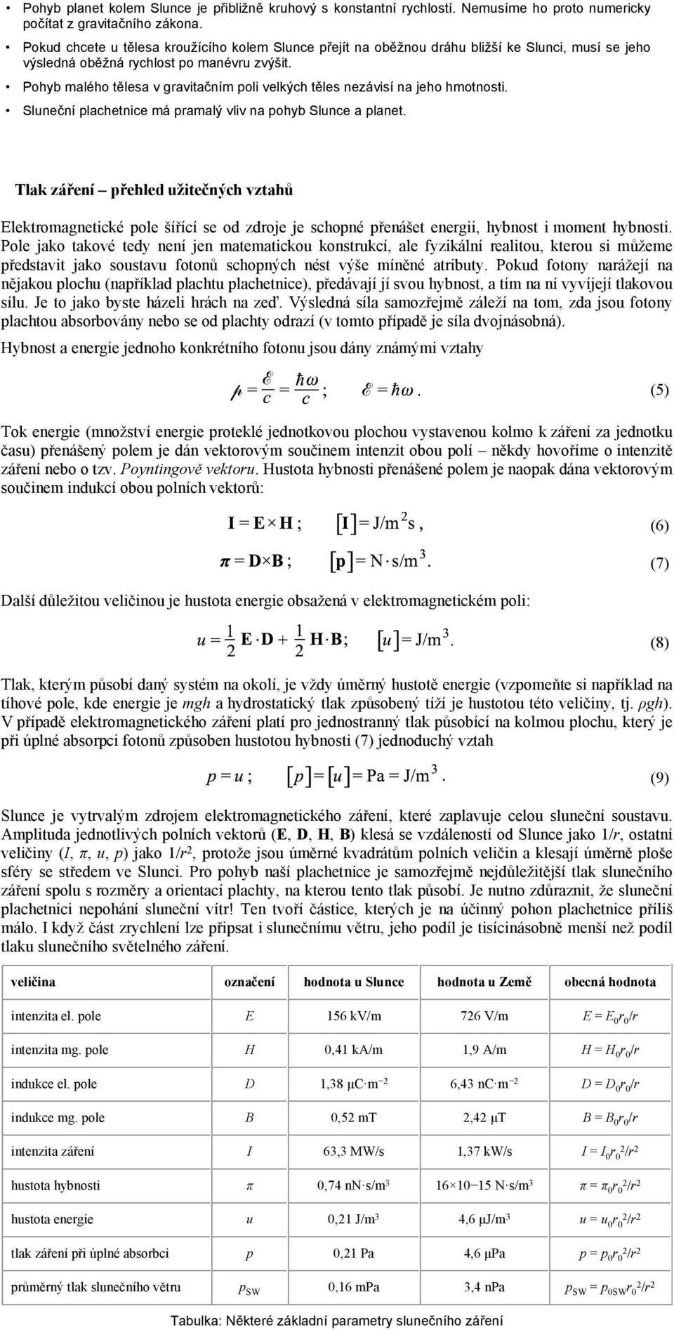 Pohyb malého tělesa v gravitačním poli velkých těles nezávisí na jeho hmotnosti. Sluneční plachetnice má pramalý vliv na pohyb Slunce a planet.