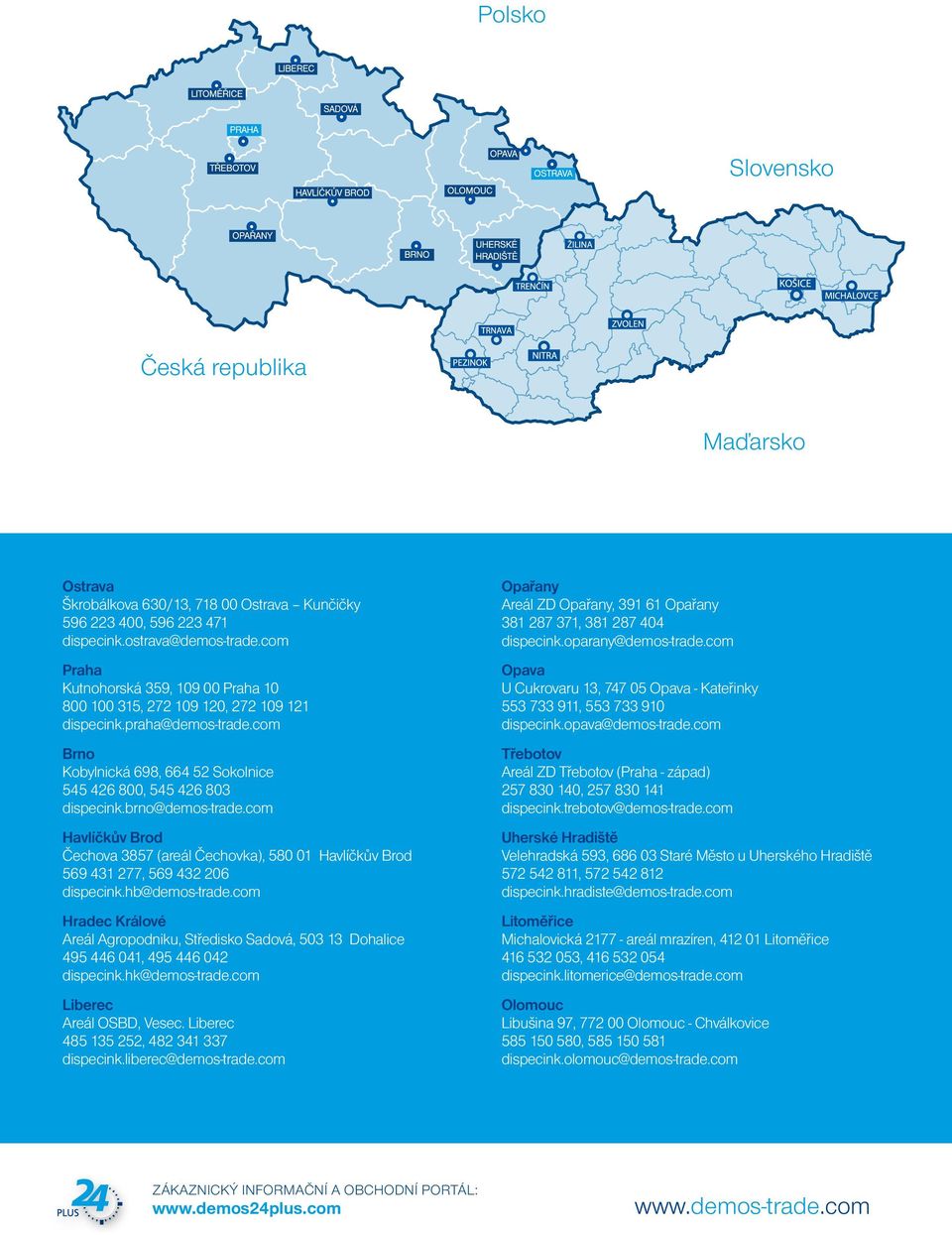 brno@demos-trade.com Havlíčkův Brod Čechova 3857 (areál Čechovka), 580 01 Havlíčkův Brod 569 431 277, 569 432 206 dispecink.hb@demos-trade.