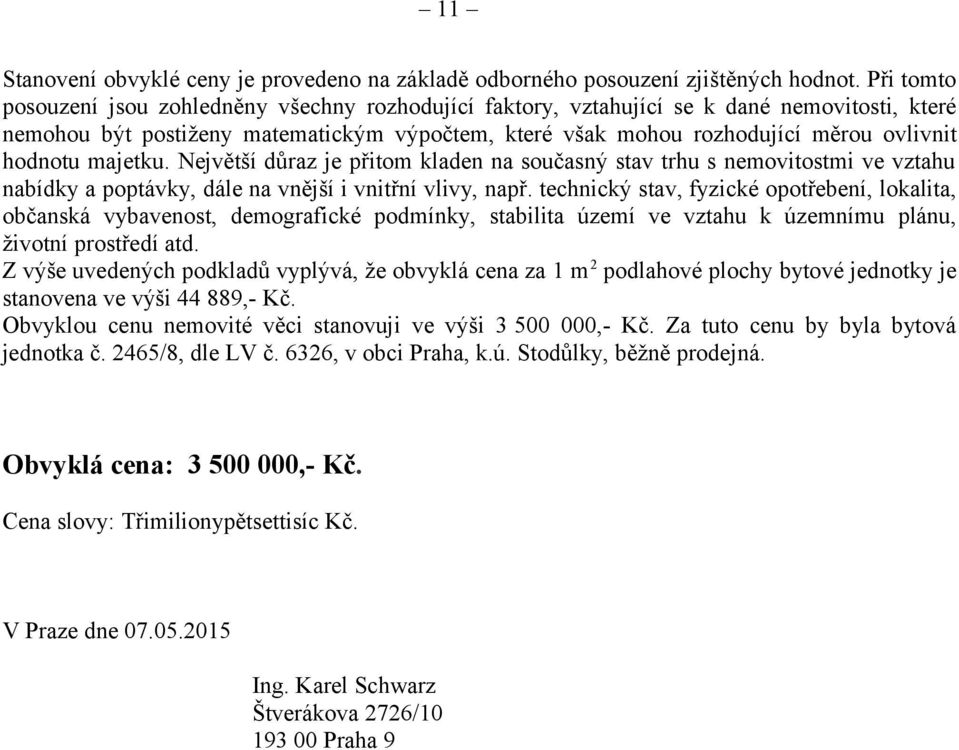 hodnotu majetku. Největší důraz je přitom kladen na současný stav trhu s nemovitostmi ve vztahu nabídky a poptávky, dále na vnější i vnitřní vlivy, např.