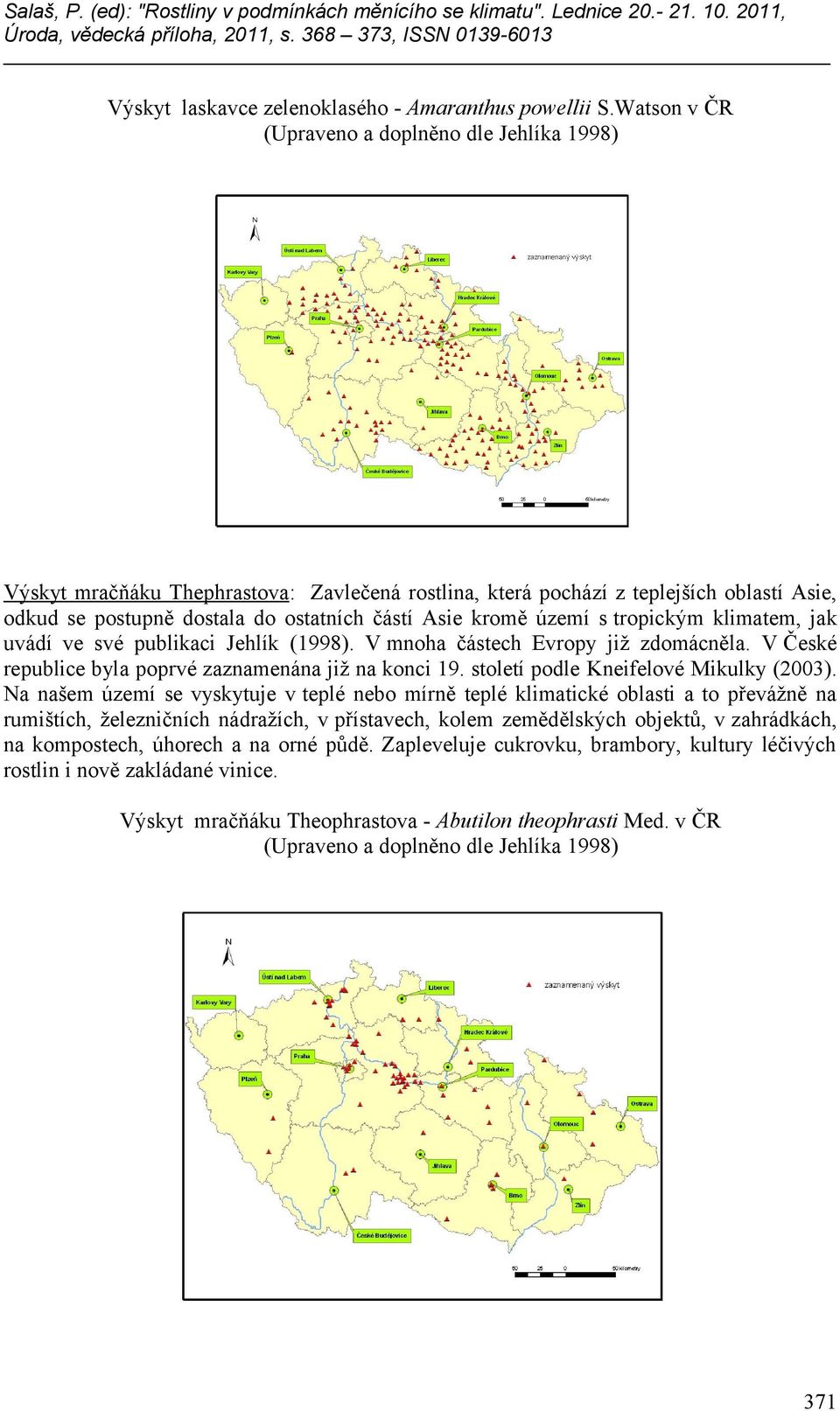 ve své publikaci Jehlík (1998). V mnoha částech Evropy již zdomácněla. V České republice byla poprvé zaznamenána již na konci 19. století podle Kneifelové Mikulky (2003).