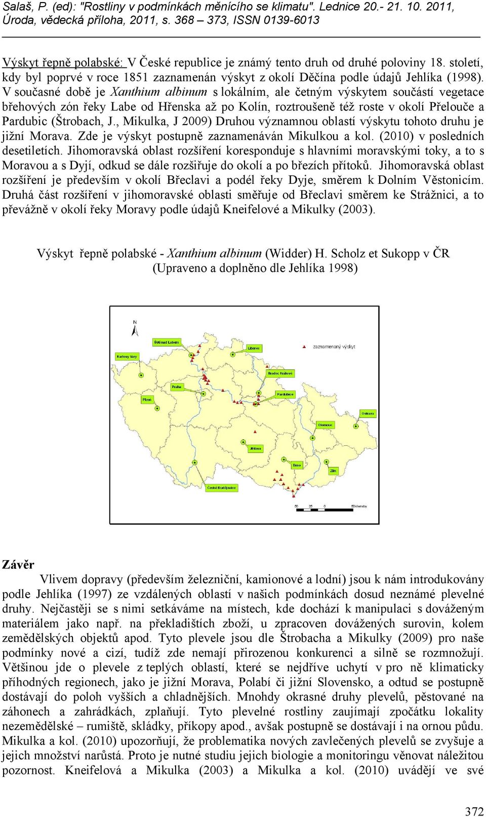 , Mikulka, J 2009) Druhou významnou oblastí výskytu tohoto druhu je jižní Morava. Zde je výskyt postupně zaznamenáván Mikulkou a kol. (2010) v posledních desetiletích.