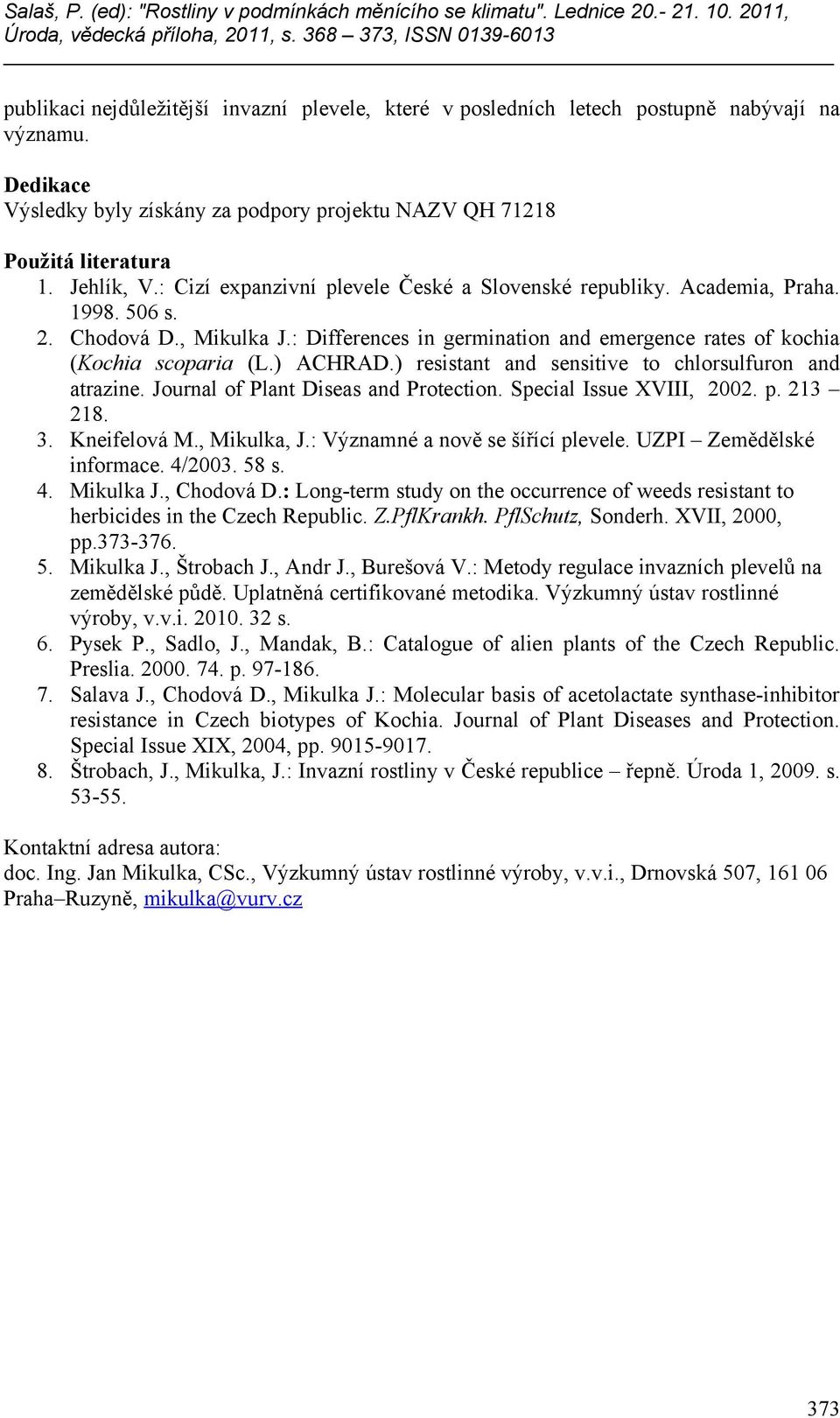 ) resistant and sensitive to chlorsulfuron and atrazine. Journal of Plant Diseas and Protection. Special Issue XVIII, 2002. p. 213 218. 3. Kneifelová M., Mikulka, J.