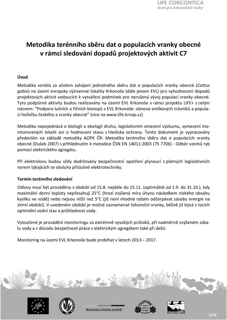 Tyto podpůrné aktivity budou realizovány na území EVL Krkonoše v rámci projektu LIFE+ s celým názvem: Podpora lučních a říčních biotopů v EVL Krkonoše: obnova smilkových trávníků a populací hořečku