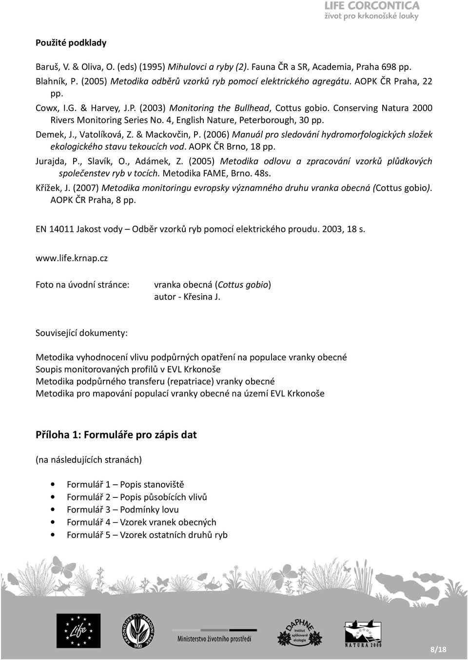 , Vatolíková, Z. & Mackovčin, P. (2006) Manuál pro sledování hydromorfologických složek ekologického stavu tekoucích vod. AOPK ČR Brno, 18 pp. Jurajda, P., Slavík, O., Adámek, Z.