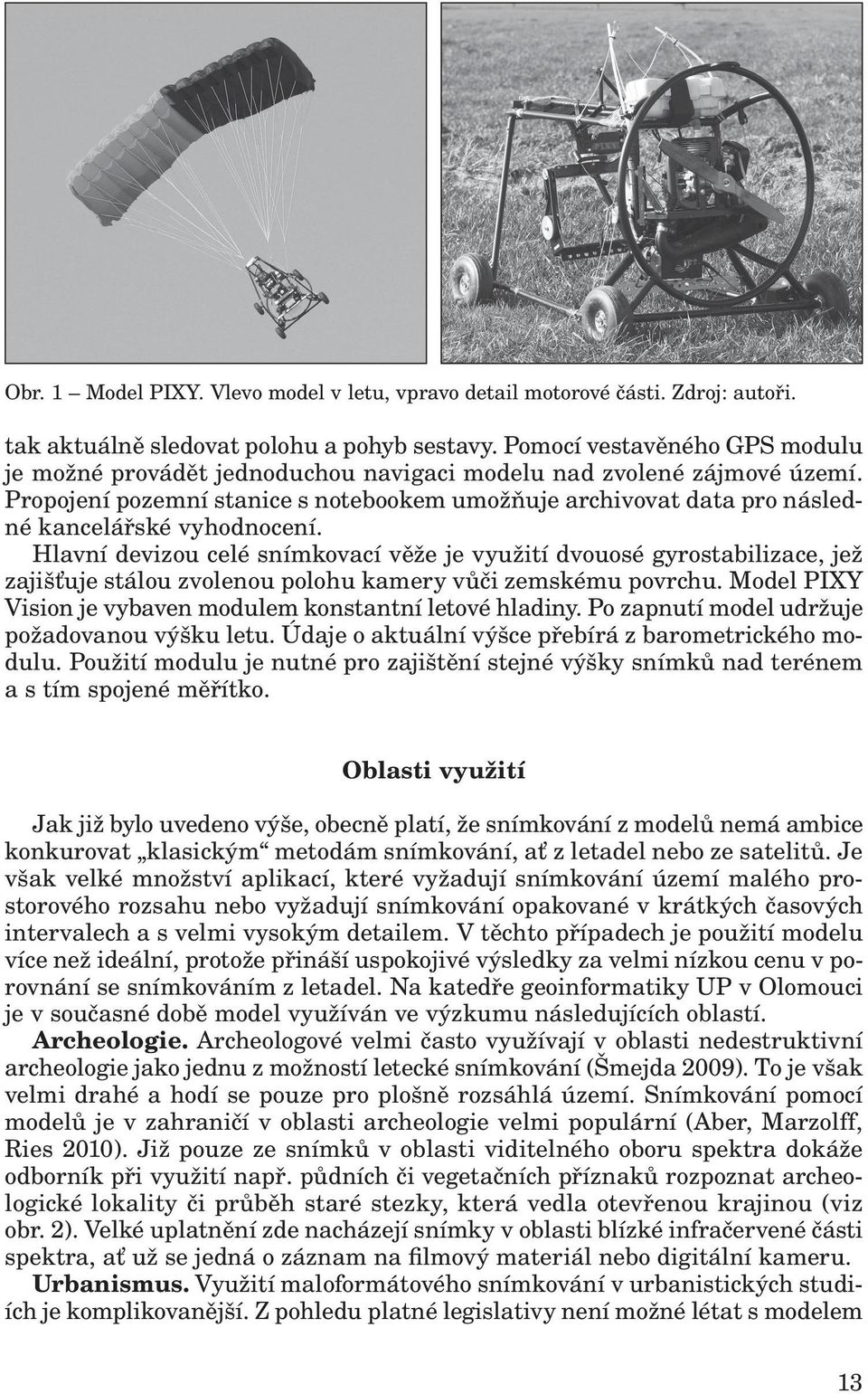 Propojení pozemní stanice s notebookem umožňuje archivovat data pro následné kancelářské vyhodnocení.