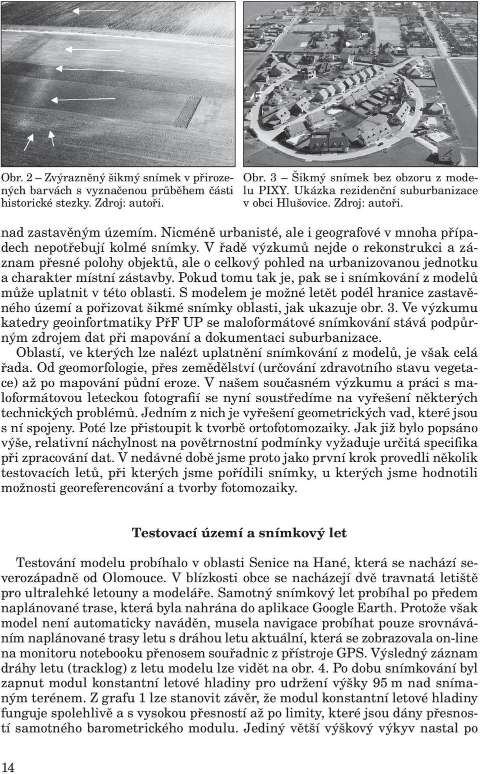 V řadě výzkumů nejde o rekonstrukci a záznam přesné polohy objektů, ale o celkový pohled na urbanizovanou jednotku a charakter místní zástavby.