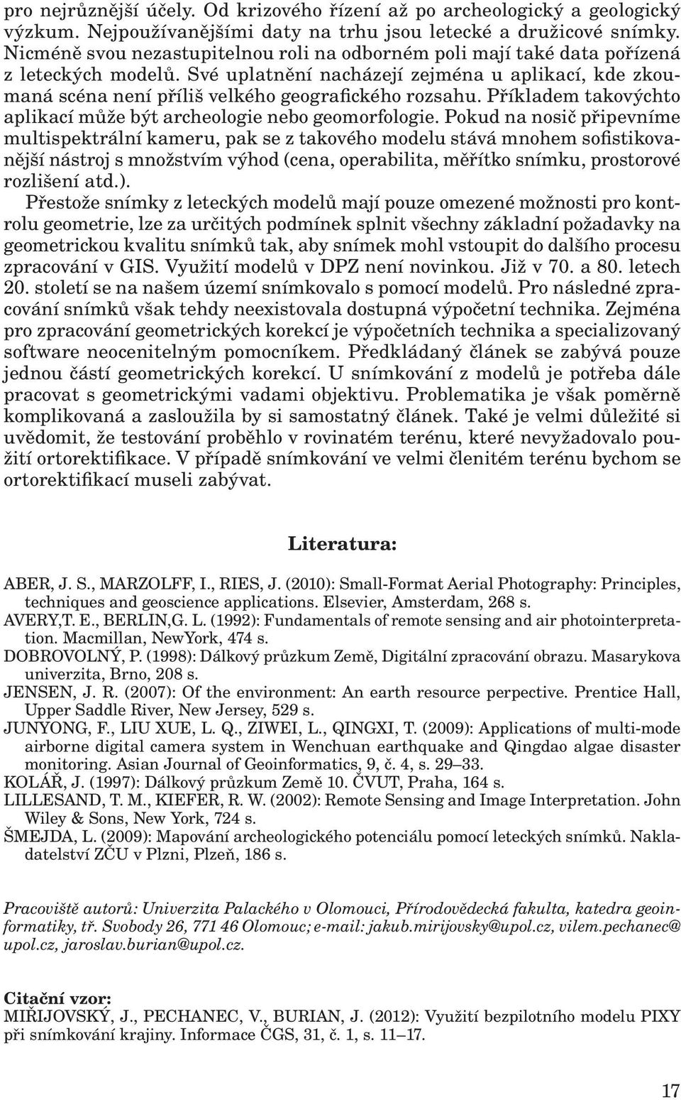 Příkladem takovýchto aplikací může být archeologie nebo geomorfologie.