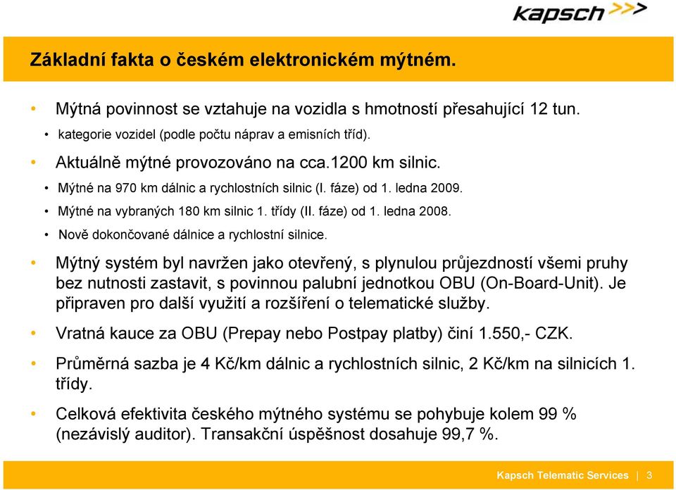 Nově dokončované dálnice a rychlostní silnice. Mýtný systém byl navržen jako otevřený, s plynulou průjezdností všemi pruhy bez nutnosti zastavit, s povinnou palubní jednotkou OBU (On-Board-Unit).