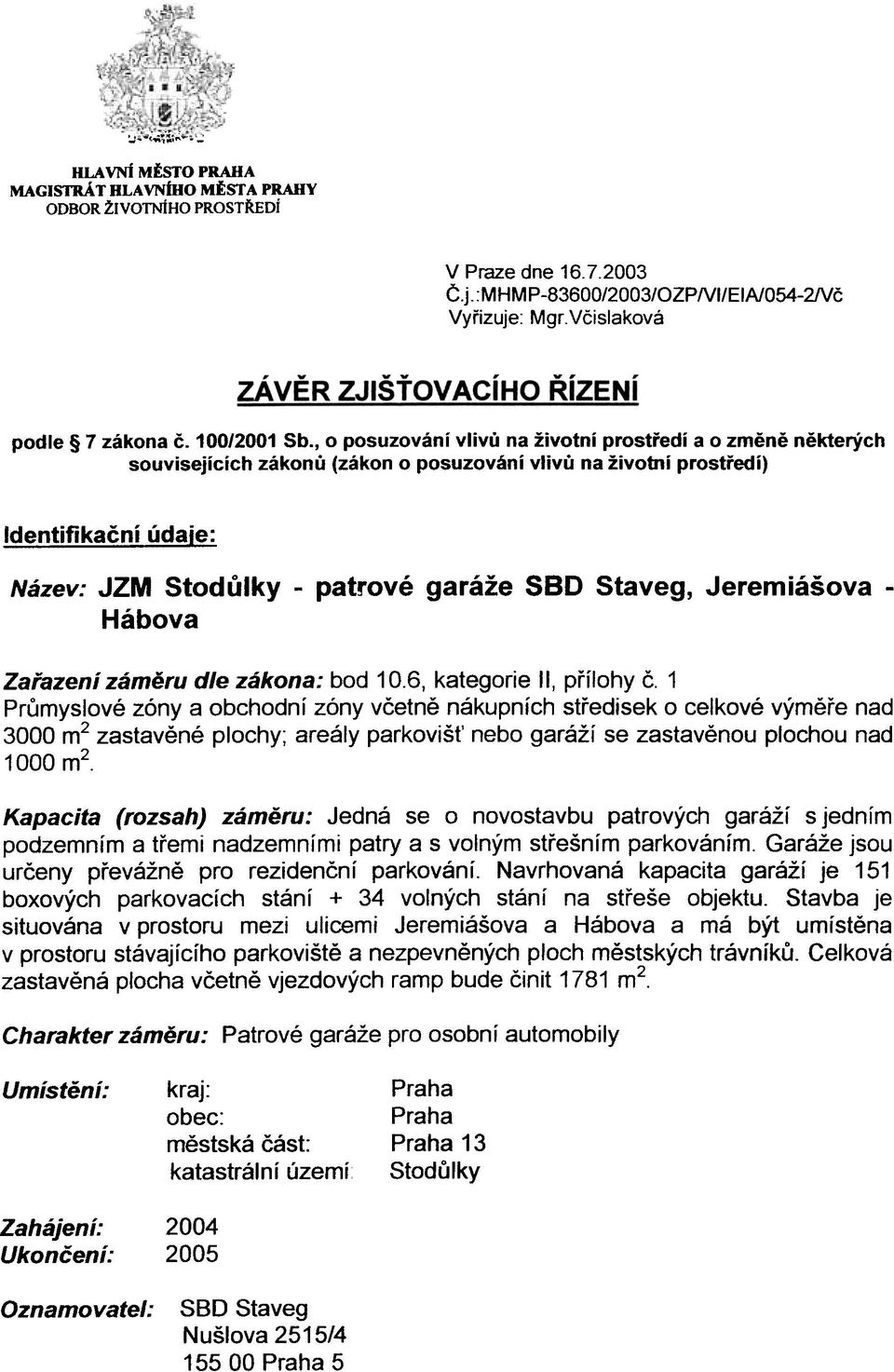 , o posuzování vlivù na životní prostøedí a o zmìnì nìkterých souvisejících zákonù (zákon o posuzování vlivù na životní prostøedí) Identifikaèní údaie: Název: JZM Stodùlky - patrové garáže SBD