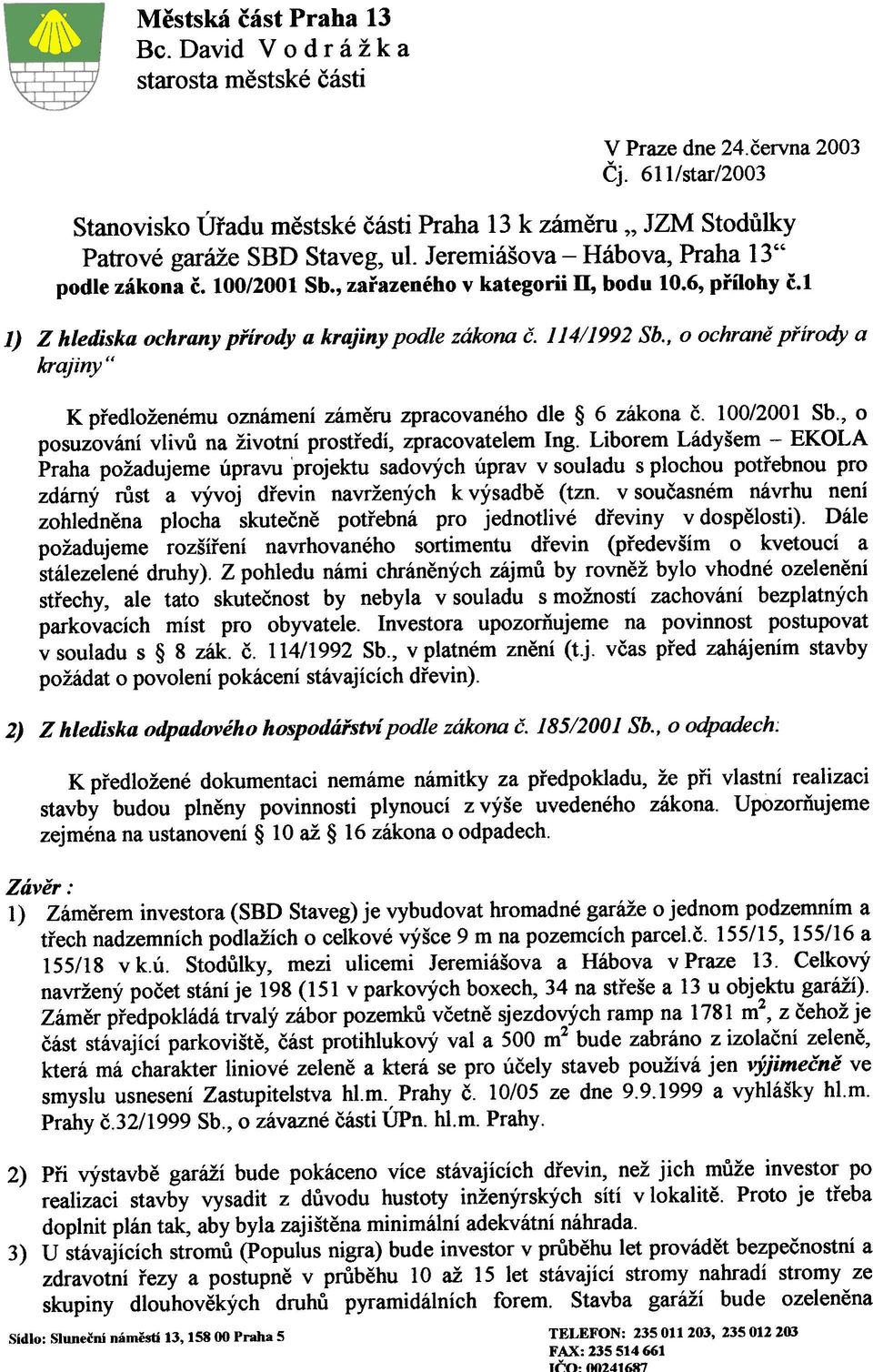 , zaøazeného v kategorii ll, bodu 10.6, pøílohy è.l 1) Z hlediska ochrany pøírody a krajiny podle zákona è. 114/1992 Sb.