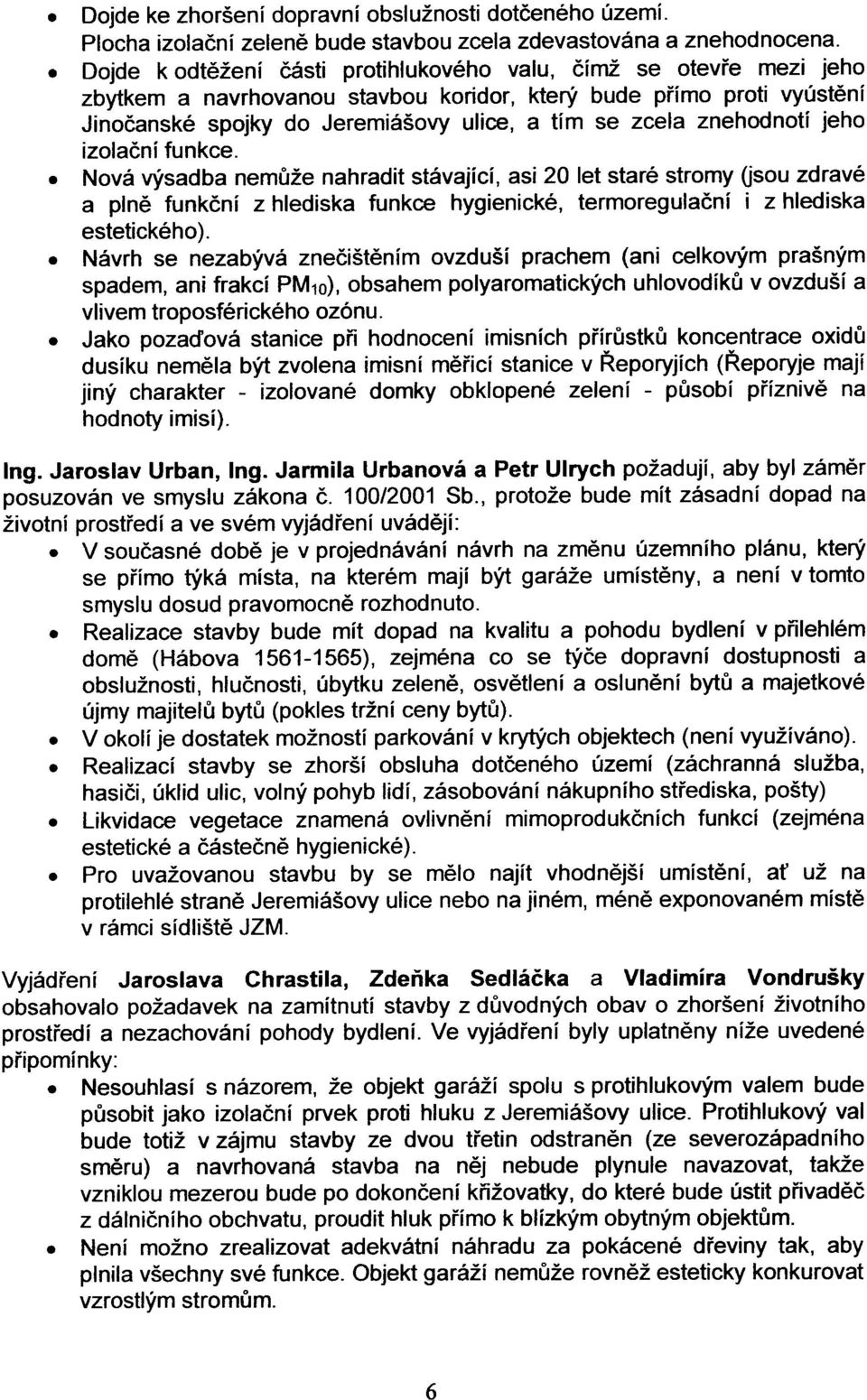 znehodnotí jeho izolaèní funkce. Nová výsadba nemùže nahradit stávající, asi 20 let staré stromy (jsou zdravé a plnì funkèní z hlediska funkce hygienické, termoregulaèní i z hlediska estetického).