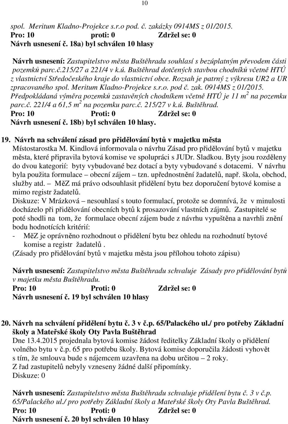 Rozsah je patrný z výkresu UR2 a UR zpracovaného spol. Meritum Kladno-Projekce s.r.o. pod č. zak. 0914MS z 01/2015.