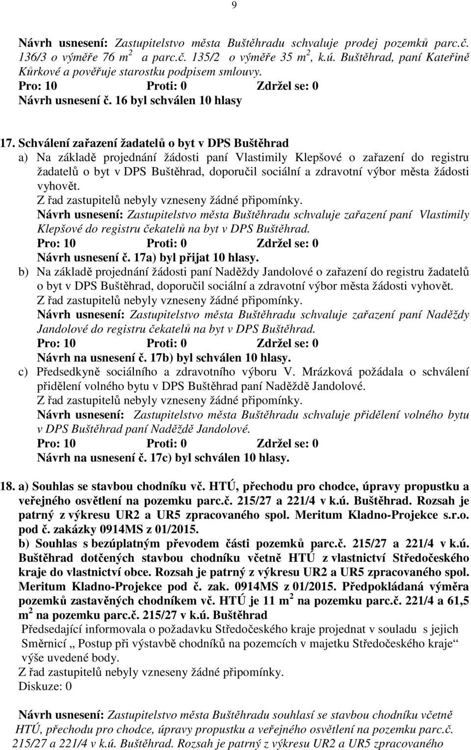 Schválení zařazení žadatelů o byt v DPS Buštěhrad a) Na základě projednání žádosti paní Vlastimily Klepšové o zařazení do registru žadatelů o byt v DPS Buštěhrad, doporučil sociální a zdravotní výbor