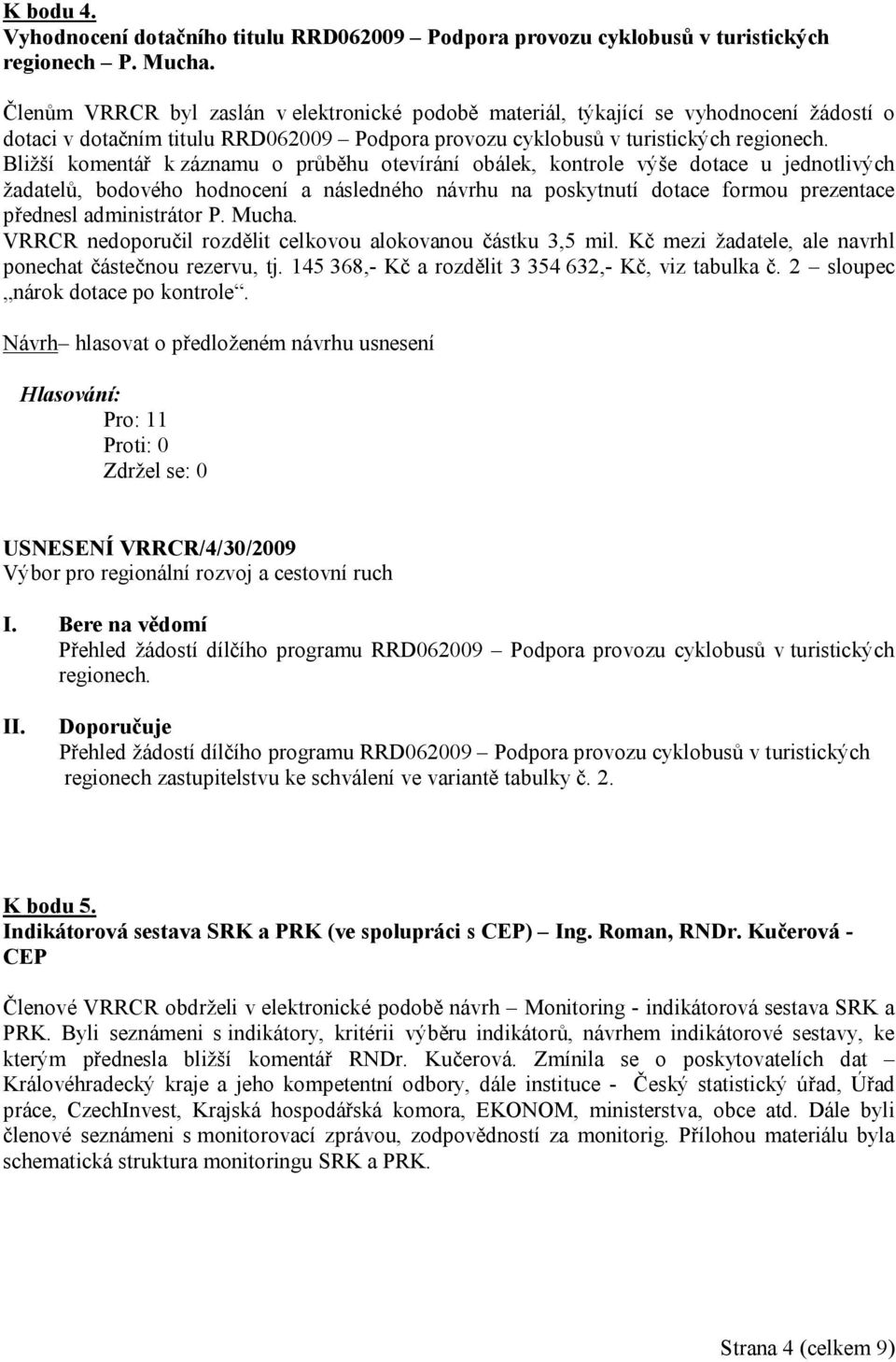 Bližší komentář k záznamu o průběhu otevírání obálek, kontrole výše dotace u jednotlivých žadatelů, bodového hodnocení a následného návrhu na poskytnutí dotace formou prezentace přednesl