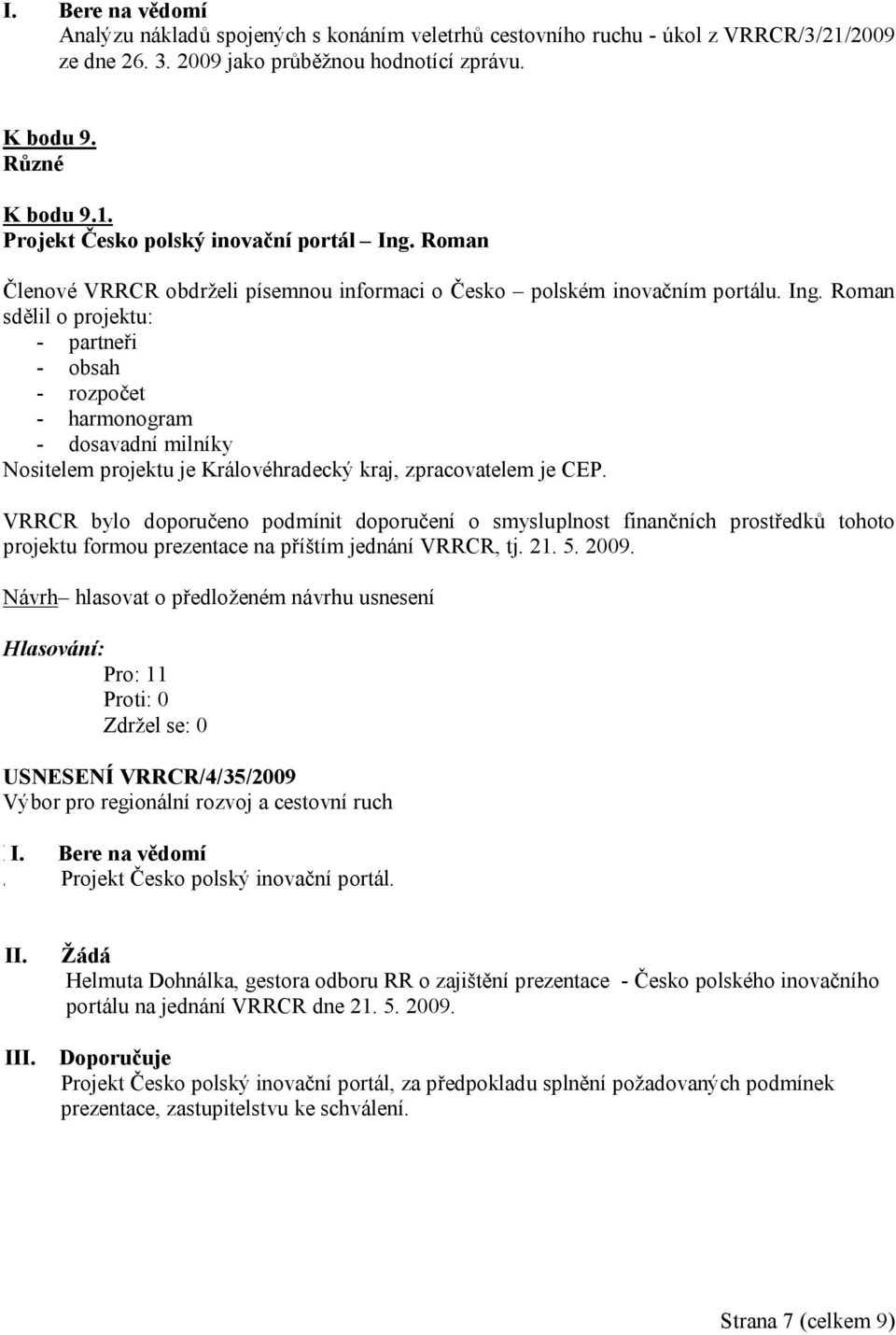 Roman sdělil o projektu: - partneři - obsah - rozpočet - harmonogram - dosavadní milníky Nositelem projektu je Královéhradecký kraj, zpracovatelem je CEP.