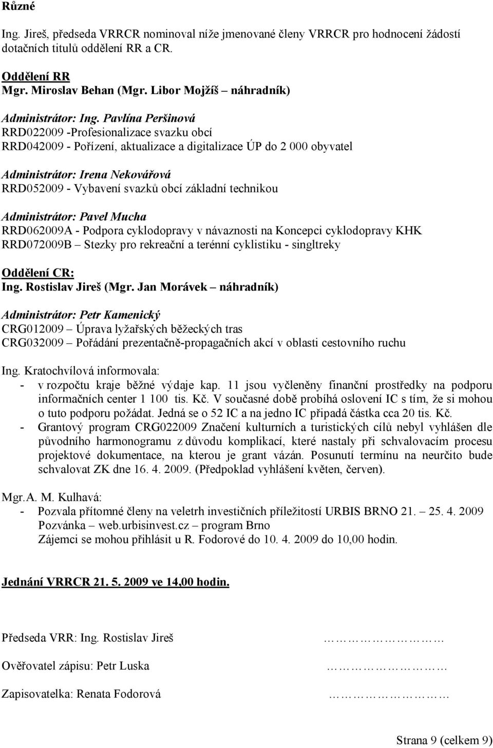 Pavlína Peršinová RRD022009 -Profesionalizace svazku obcí RRD042009 - Pořízení, aktualizace a digitalizace ÚP do 2 000 obyvatel Administrátor: Irena Nekovářová RRD052009 - Vybavení svazků obcí