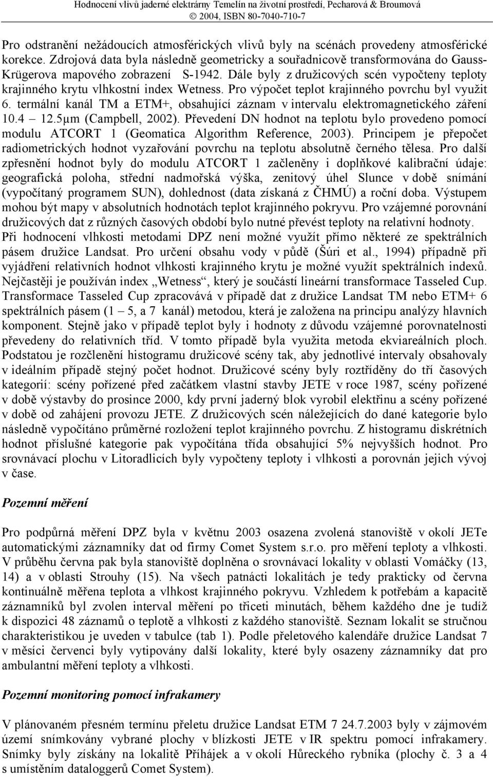 Dále byly z družicových scén vypočteny teploty krajinného krytu vlhkostní index Wetness. Pro výpočet teplot krajinného povrchu byl využit 6.