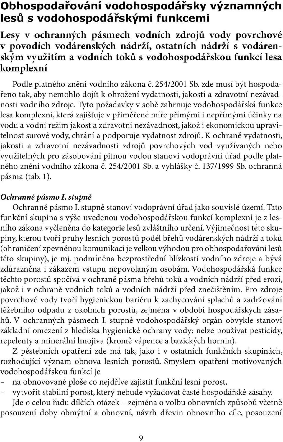 zde musí být hospodařeno tak, aby nemohlo dojít k ohrožení vydatnosti, jakosti a zdravotní nezávadnosti vodního zdroje.