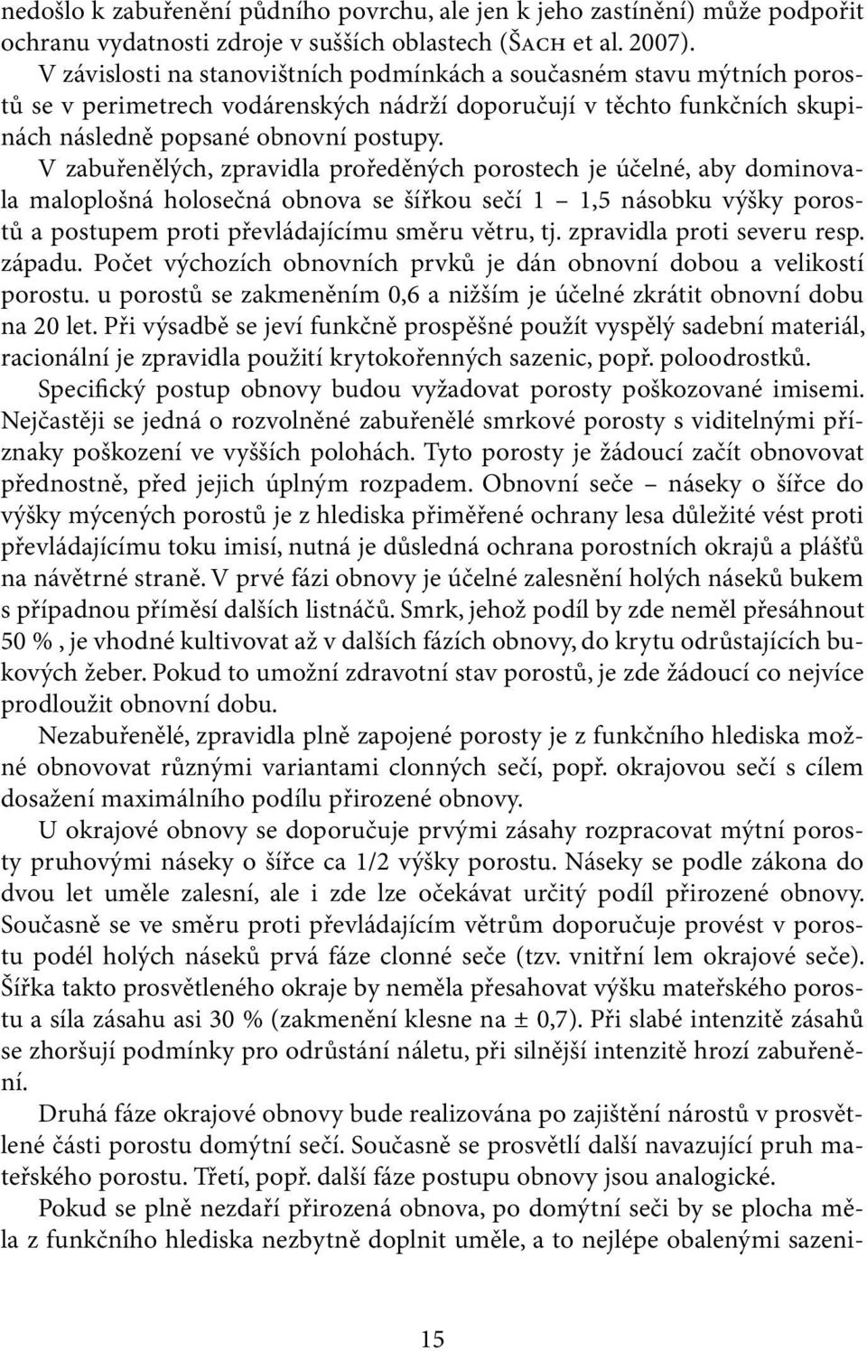 V zabuřenělých, zpravidla proředěných porostech je účelné, aby dominovala maloplošná holosečná obnova se šířkou sečí 1 1,5 násobku výšky porostů a postupem proti převládajícímu směru větru, tj.