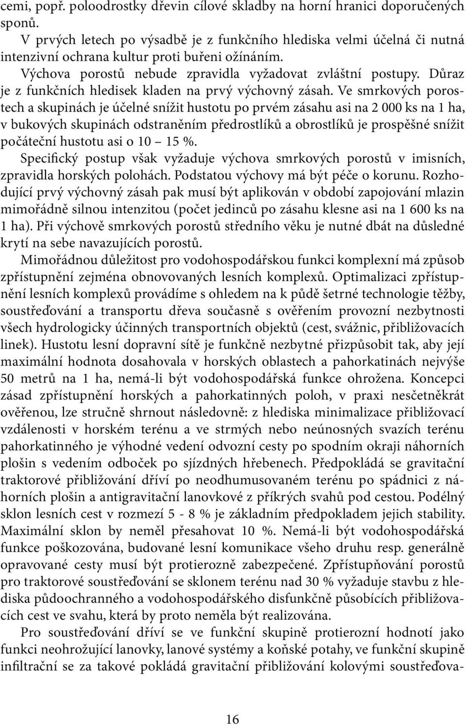 Důraz je z funkčních hledisek kladen na prvý výchovný zásah.