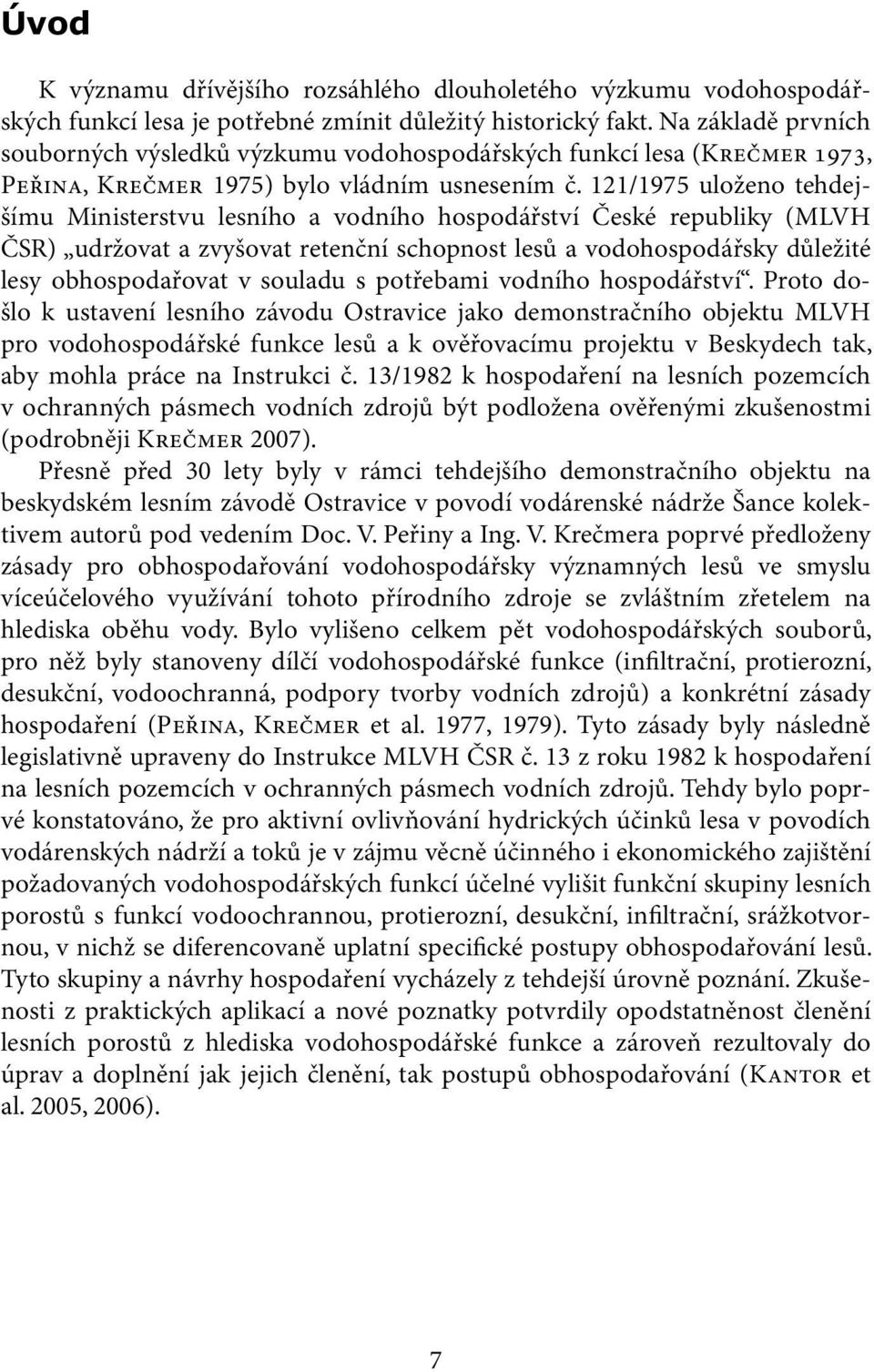 121/1975 uloženo tehdejšímu Ministerstvu lesního a vodního hospodářství České republiky (MLVH ČSR) udržovat a zvyšovat retenční schopnost lesů a vodohospodářsky důležité lesy obhospodařovat v souladu