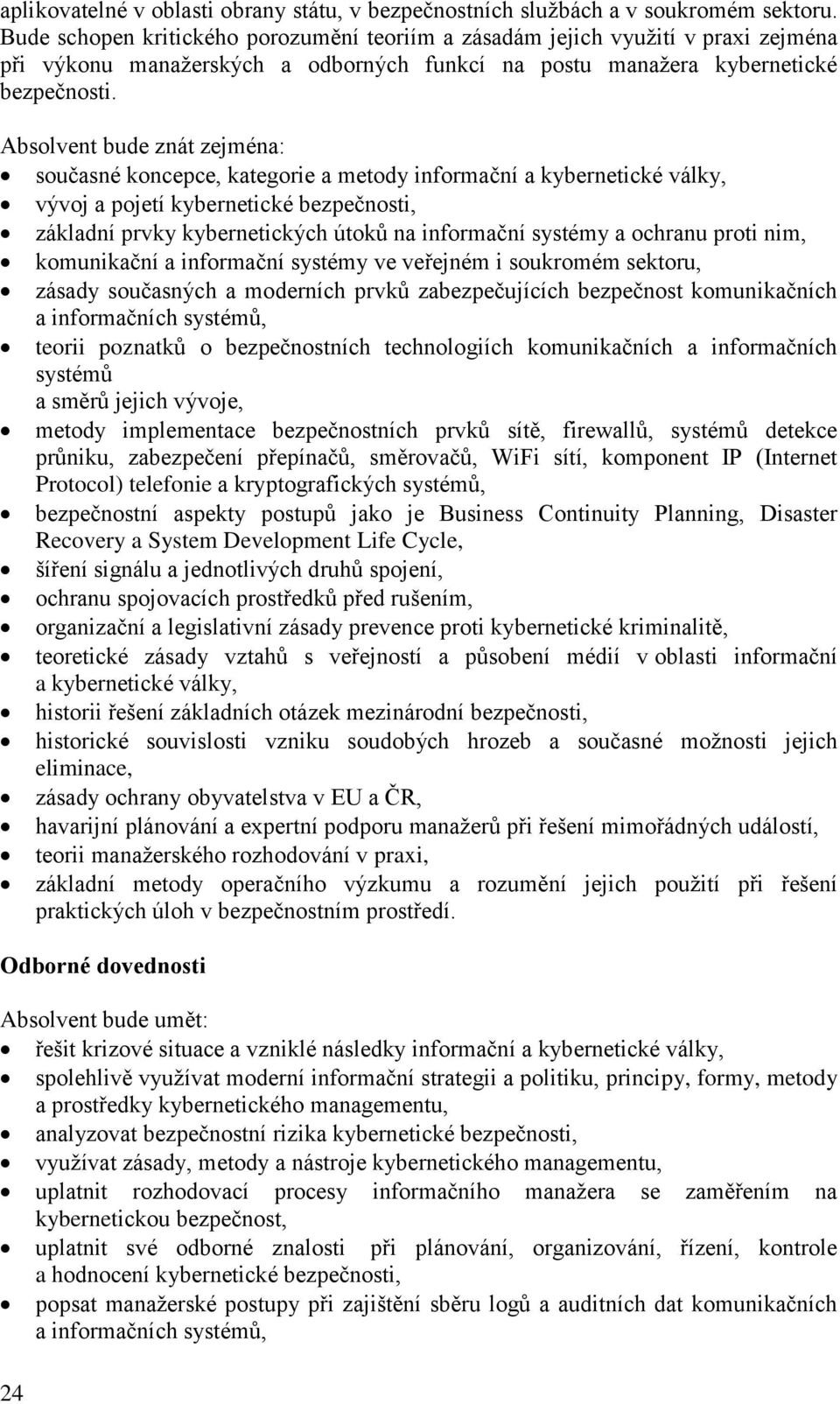 Absolvent bude znát zejména: současné koncepce, kategorie a metody informační a kybernetické války, vývoj a pojetí kybernetické bezpečnosti, základní prvky kybernetických útoků na informační systémy