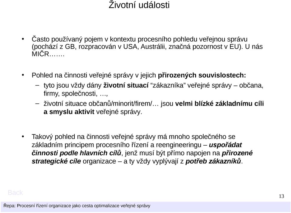 občanů/minorit/firem/ jsou velmi blízké základnímu cíli a smyslu aktivit veřejné správy.