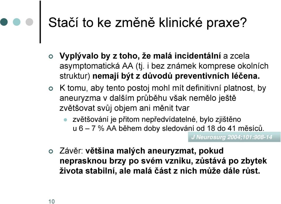 K tomu, aby tento postoj mohl mít definitivní platnost, by aneuryzma v dalším průběhu však nemělo ještě zvětšovat svůj objem ani měnit tvar zvětšování je