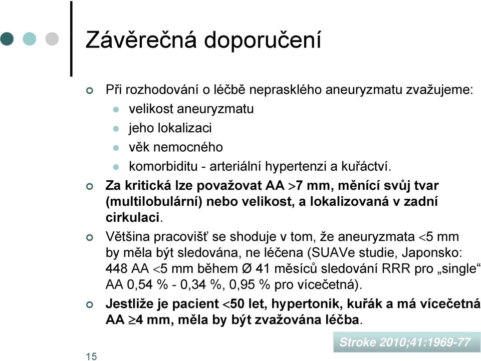 Většina pracovišť se shoduje v tom, že aneuryzmata 5 5 mm by měla být sledována, ne léčena (SUAVe studie, Japonsko: 448 AA 5 mm během Ø 41 měsíců sledování RRR pro