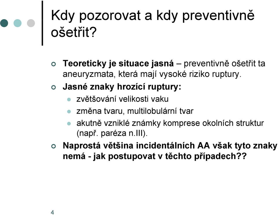 Jasné znaky hrozící ruptury: zvětšování velikosti vaku změna ě tvaru, multilobulární lá tvar akutně