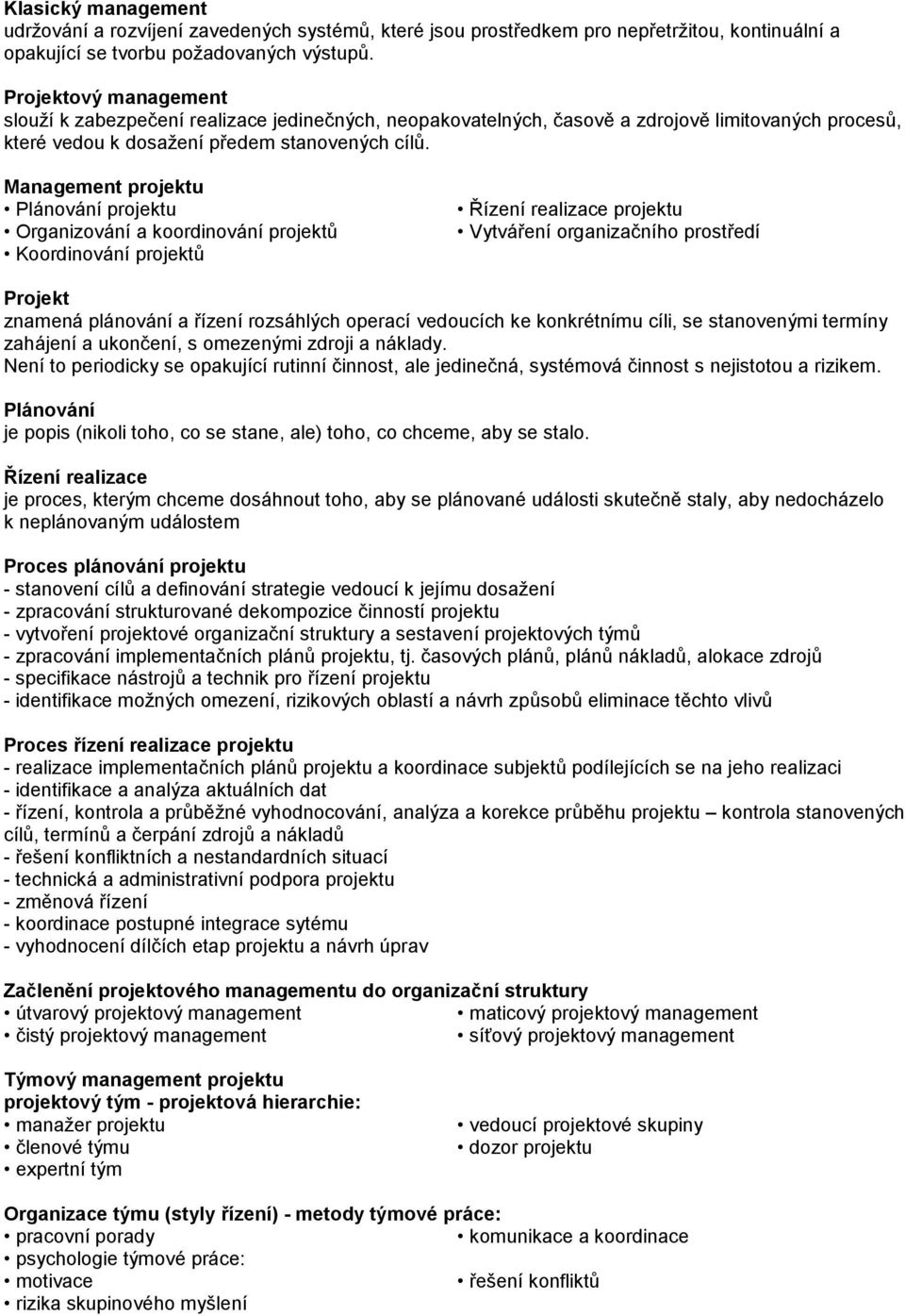 Management projektu Plánování projektu Organizování a koordinování projektů Koordinování projektů Řízení realizace projektu Vytváření organizačního prostředí Projekt znamená plánování a řízení