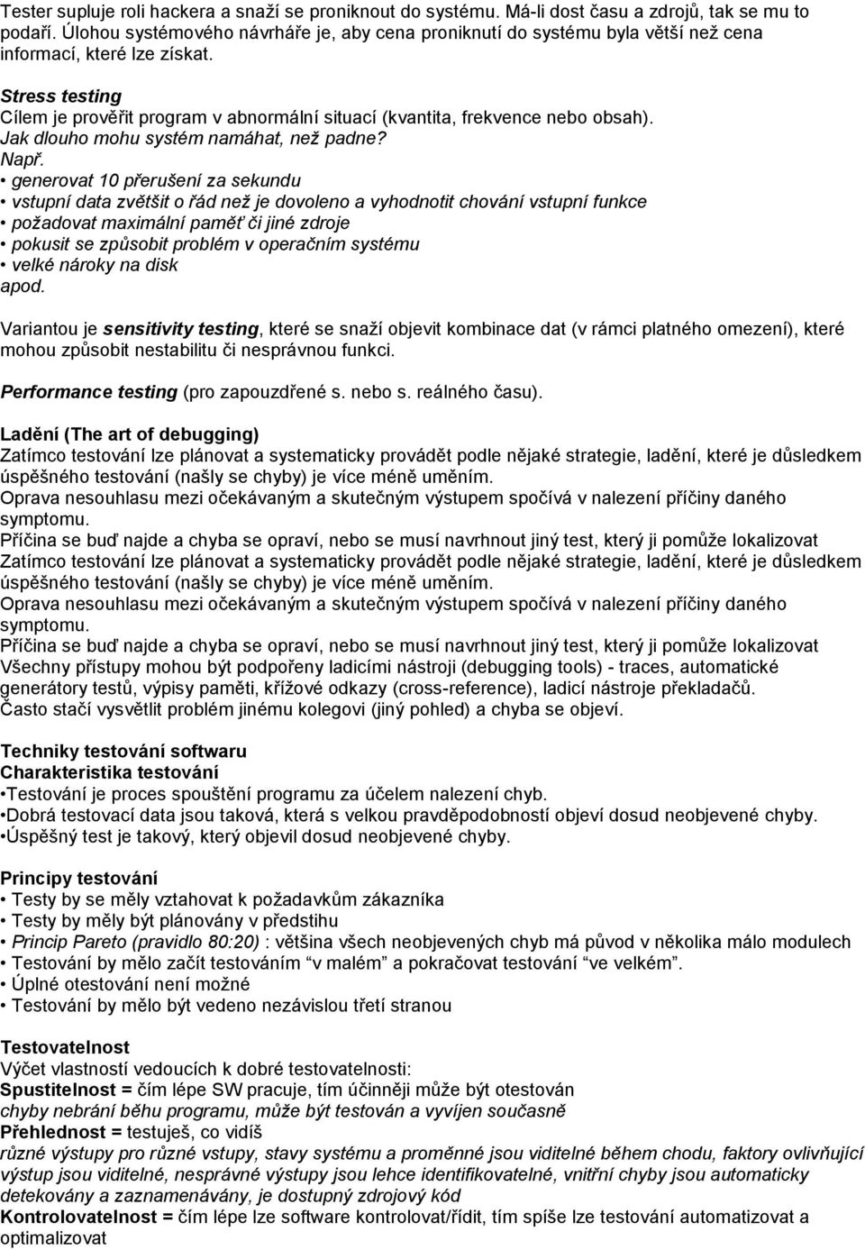 Stress testing Cílem je prověřit program v abnormální situací (kvantita, frekvence nebo obsah). Jak dlouho mohu systém namáhat, než padne? Např.