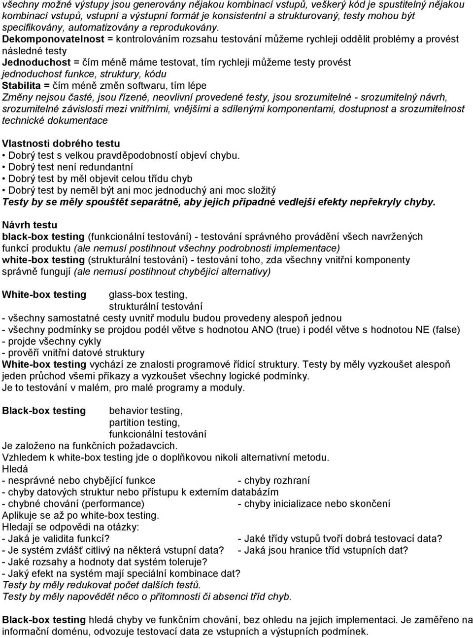 Dekomponovatelnost = kontrolováním rozsahu testování můžeme rychleji oddělit problémy a provést následné testy Jednoduchost = čím méně máme testovat, tím rychleji můžeme testy provést jednoduchost