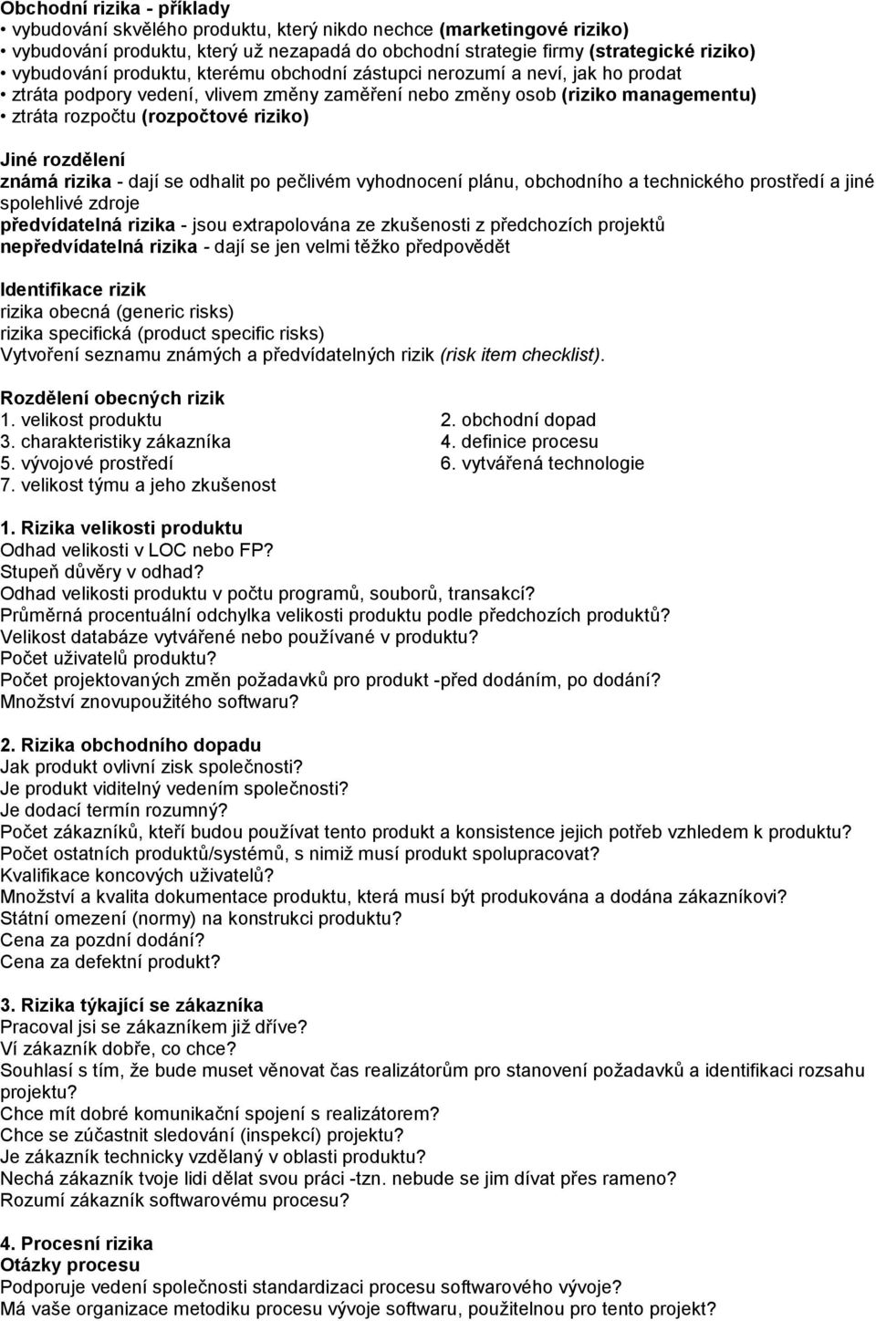 známá rizika - dají se odhalit po pečlivém vyhodnocení plánu, obchoho a technického prostředí a jiné spolehlivé zdroje předvídatelná rizika - jsou extrapolována ze zkušenosti z předchozích projektů