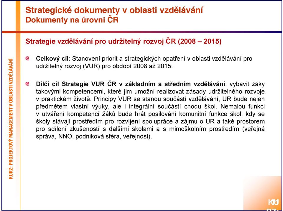 Dílčí cílstrategievurčr v základním a středním vzdělávání: vybavit žáky takovými kompetencemi, které jim umožní realizovat zásady udržitelného rozvoje v praktickém životě.