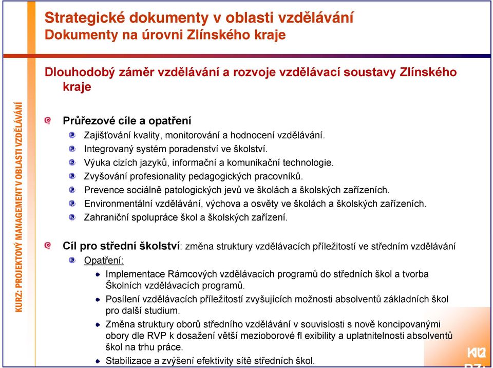 Prevence sociálně patologických jevů ve školách a školských zařízeních. Environmentální vzdělávání, výchova a osvěty ve školách a školských zařízeních. Zahraniční spolupráce škol a školských zařízení.