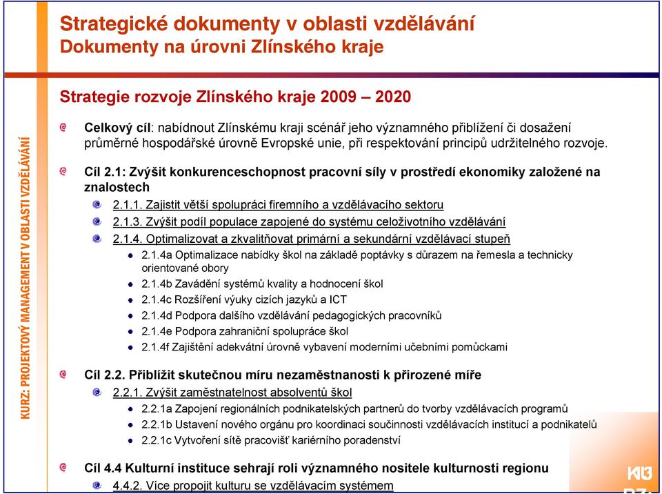 1.1. Zajistit větší spolupráci firemního a vzdělávacího sektoru 2.1.3. Zvýšit podíl populace zapojené do systému celoživotního vzdělávání 2.1.4.