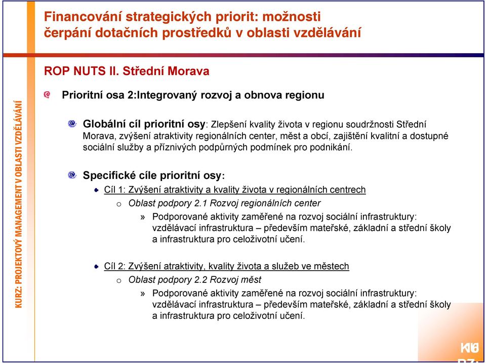 center, měst a obcí, zajištění kvalitní a dostupné sociální služby a příznivých podpůrných podmínek pro podnikání.