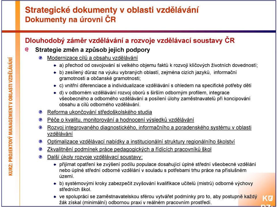 občanské gramotnosti; c) vnitřní diferenciace a individualizace vzdělávání s ohledem na specifické potřeby dětí d) v odborném vzdělávání rozvoj oborů s širším odborným profilem, integrace všeobecného