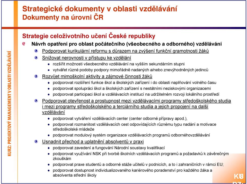 podoby podpory mimořádně ě nadaných a/nebo znevýhodněných ě ýhjdi jedincůů Rozvíjet mimoškolní aktivity a zájmové činnosti žáků podporovat rozšíření funkce škol a školských zařízení i do oblasti