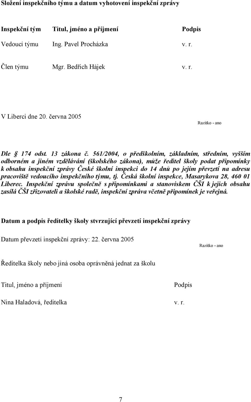 561/2004, o předškolním, základním, středním, vyšším odborném a jiném vzdělávání (školského zákona), může ředitel školy podat připomínky k obsahu inspekční zprávy České školní inspekci do 14 dnů po