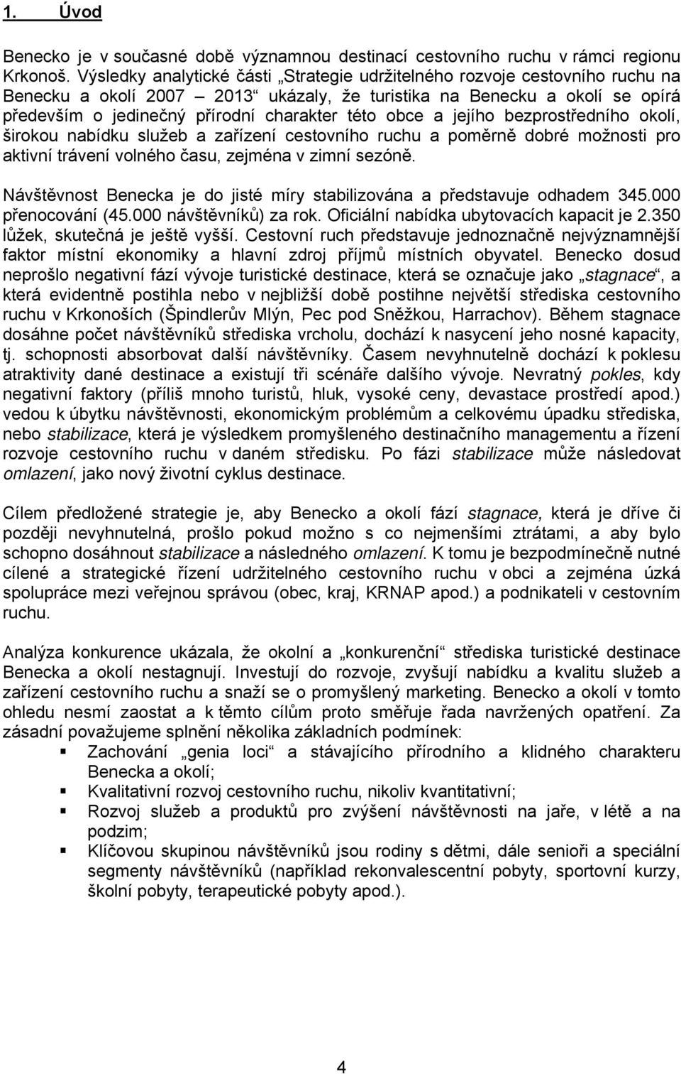 obce a jejího bezprostředního okolí, širokou nabídku služeb a zařízení cestovního ruchu a poměrně dobré možnosti pro aktivní trávení volného času, zejména v zimní sezóně.