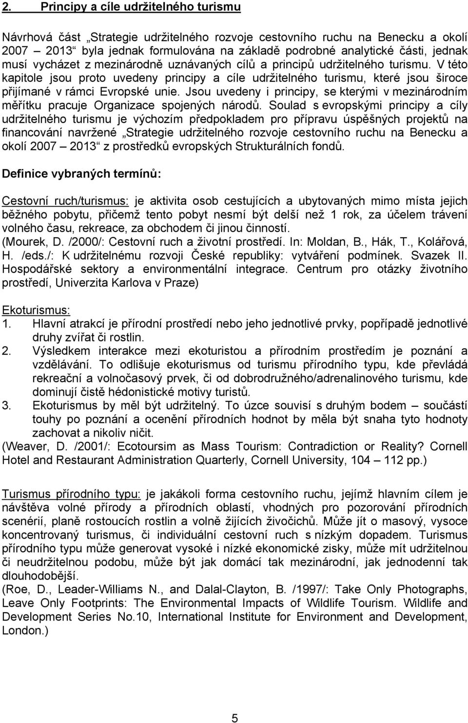 Jsou uvedeny i principy, se kterými v mezinárodním měřítku pracuje Organizace spojených národů.