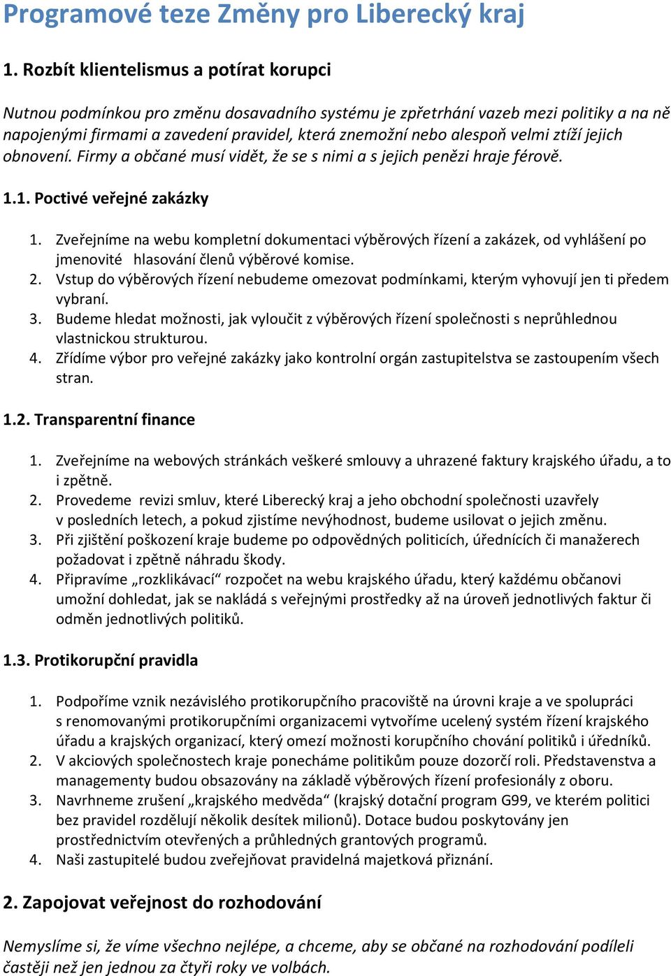 velmi ztíží jejich obnovení. Firmy a občané musí vidět, že se s nimi a s jejich penězi hraje férově. 1.1. Poctivé veřejné zakázky 1.