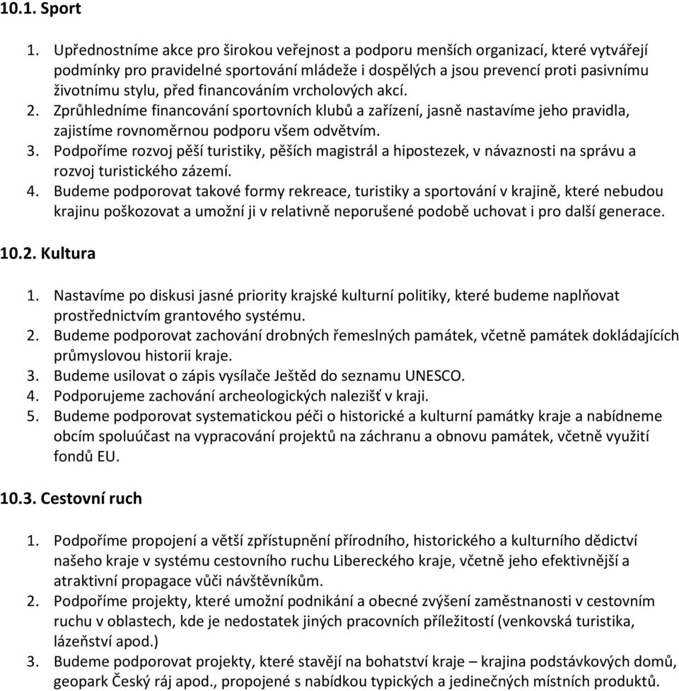 financováním vrcholových akcí. 2. Zprůhledníme financování sportovních klubů a zařízení, jasně nastavíme jeho pravidla, zajistíme rovnoměrnou podporu všem odvětvím. 3.