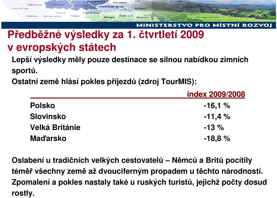 Ostatní země hlásí pokles příjezdů (zdroj TourMIS): index 2009/2008 Polsko -16,1 % Slovinsko -11,4 % Velká Británie -13