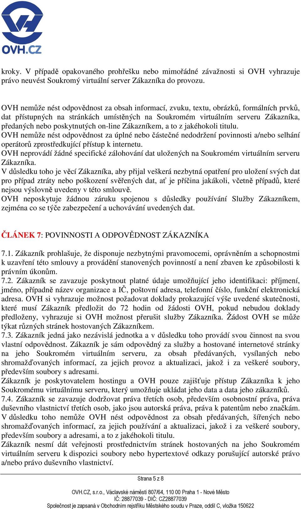 on-line Zákazníkem, a to z jakéhokoli titulu. OVH nemůže nést odpovědnost za úplné nebo částečné nedodržení povinnosti a/nebo selhání operátorů zprostředkující přístup k internetu.