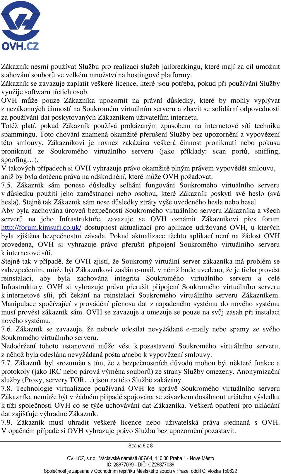 OVH může pouze Zákazníka upozornit na právní důsledky, které by mohly vyplývat z nezákonných činností na Soukromém virtuálním serveru a zbavit se solidární odpovědnosti za používání dat poskytovaných