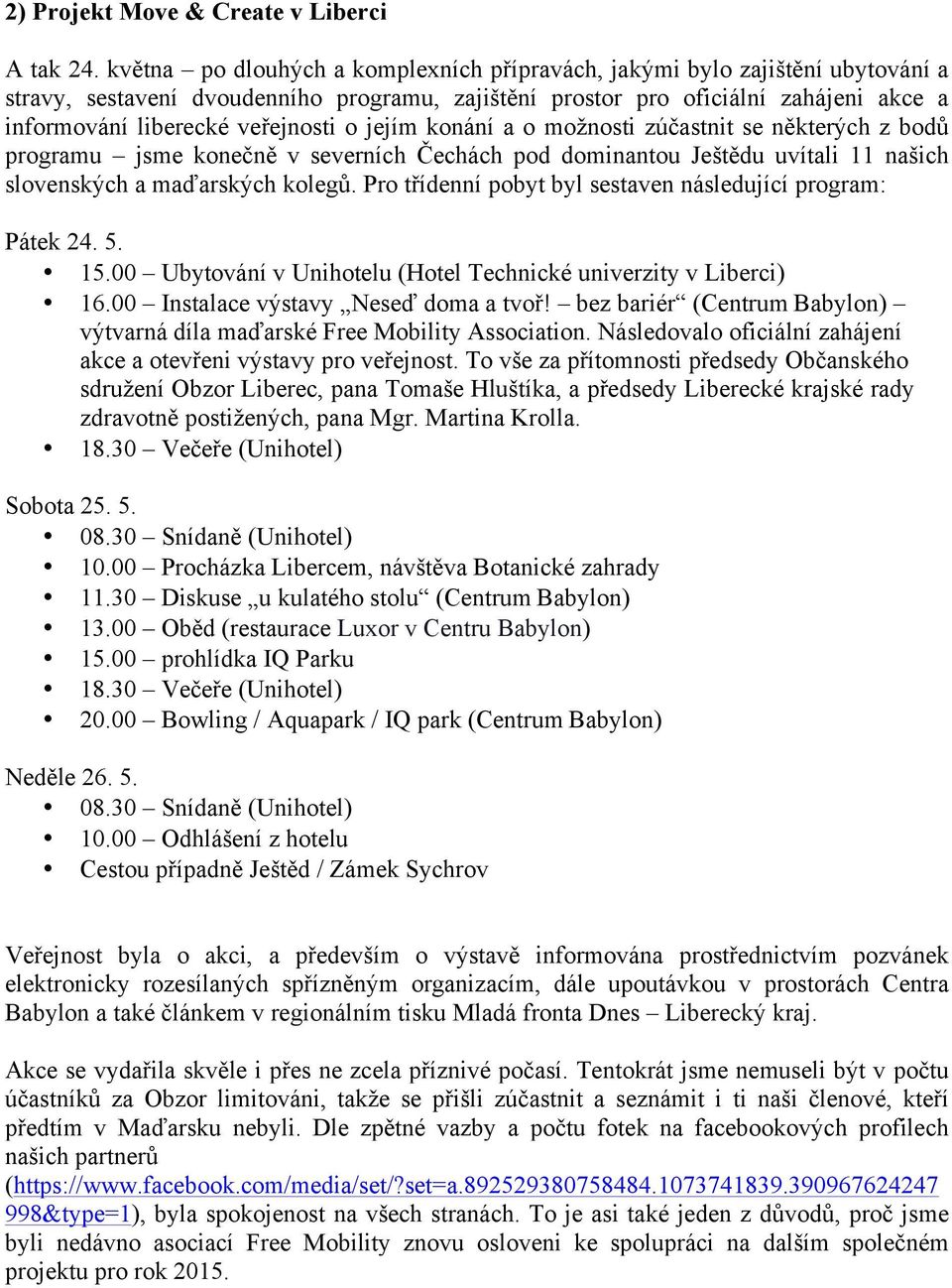 o jejím konání a o možnosti zúčastnit se některých z bodů programu jsme konečně v severních Čechách pod dominantou Ještědu uvítali 11 našich slovenských a maďarských kolegů.