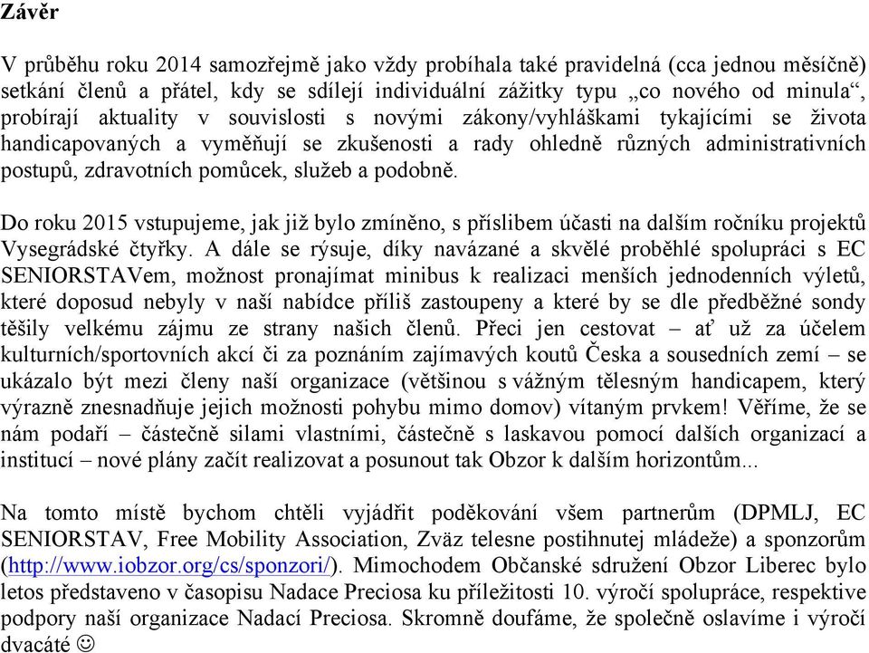 Do roku 2015 vstupujeme, jak již bylo zmíněno, s příslibem účasti na dalším ročníku projektů Vysegrádské čtyřky.